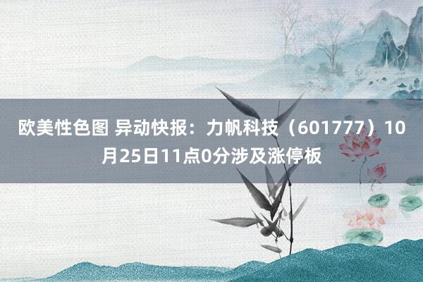 欧美性色图 异动快报：力帆科技（601777）10月25日11点0分涉及涨停板